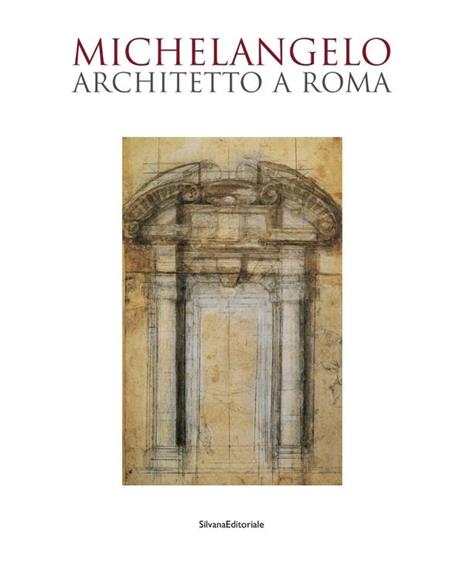 Michelangelo architetto a Roma. Catalogo della mostra (Roma, 6 ottobre 2009-7 febbraio 2010) - 2