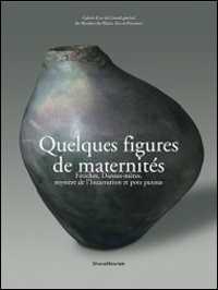 Quelques figures de maternité. Fétiches, déesses-mères, mystère de l'Incarnation et pots pansus. Ediz. illustrata