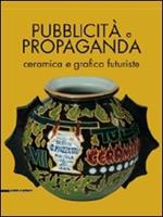 Pubblicità e propaganda. Ceramica e grafica futuriste. Catalogo della mostra