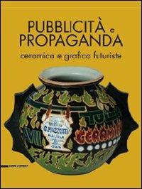 Pubblicità e propaganda. Ceramica e grafica futuriste. Catalogo della mostra - copertina