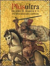 Plusultra. Oltre il barocco. Arte latino-americana a confronto. (Brescia, 4 dicembre 2009-27 giugno 2010) - copertina