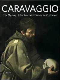 Caravaggio. The mystery of the two Saint Francis in meditation. Ediz. illustrata