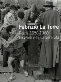 Fabrizio La Torre. Rome 1950-1960. La vraie vie-La vera vita. Ediz. italiana e francese - copertina