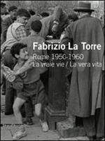 Fabrizio La Torre. Rome 1950-1960. La vraie vie-La vera vita. Ediz. italiana e francese