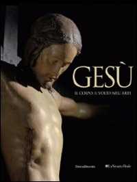 Gesù. Il corpo, il volto nell'arte. Catalogo della mostra (Torino, 1 aprile-1 agosto 2010). Ediz. illustrata