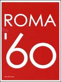 Roma Sessanta. Catalogo della mostra. Ediz. illustrata