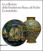 Le collezioni della Fondazione Banco di Sicilia. Le maioliche