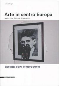 Arte in centro Europa. Malinconia, fluidità, sovversività - Lóránd Hegyi - copertina