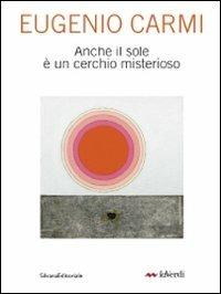 Eugenio Carmi. Anche il sole è un cerchio misterioso. Catalogo della mostra (Milano, 6-30 maggio 2010) - copertina
