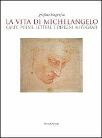 La vita di Michelangelo. Carte, poesie, lettere e disegni autografi. Catalogo della mostra (Napoli, 9 giugno-23 agosto 2010) - copertina
