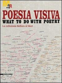 Poesia visiva. What to do with poetry. La collezione Bellora al Mart. Catalogo della mostra (Rovereto, 5 giugno-22 agosto 2010) - copertina