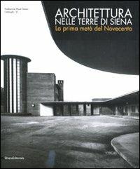 Architettura nelle terre di Siena. La prima metà del Novecento. Ediz. illustrata - copertina
