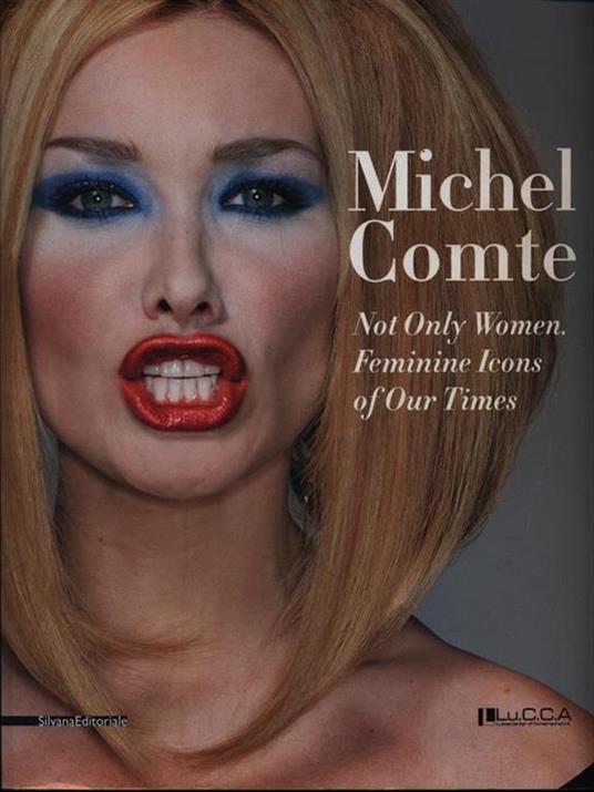 Michel Comte. Not only Woman. Feminine Icons of Our Times. Ediz. italiana e inglese - 2