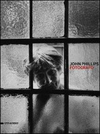 John Phillips. Fotografo. Catalogo della mostra (Verona, 28 novembre 2010-30 gennaio 2011). Ediz. illustrata - copertina