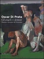 Oscar di Prata. Gli angeli e i demoni. Drammi e speranze del Novecento. Catalogo della mostra (Brescia, 3 dicembre 2010-27 febbraio 2011). Ediz. illustrata