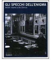 Gli specchi dell'enigma. Artisti intorno a De Chirico. Catalogo della mostra (Trieste, 3 dicembre 2010-27 febbraio 2011). Ediz. italiana e inglese - copertina