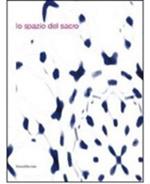Lo spazio del sacro. Catalogo della mostra (Modena, 5 dicembre 2010-6 marzo 2011). Ediz. italiana e inglese