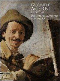 Ezechiele Acerbi e i pittori dell'impressionismo lombardo. Catalogo della mostra (5 dicembre 2010-27 febbraio 2011) - copertina