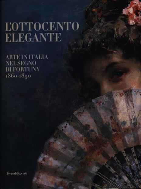 L' Ottocento elegante. Arte italiana nel segno di Fortuny, 1860-1890. Catalogo della mostra (Rovigo, 29 gnnaio-12 giugno 2011). Ediz. illustrata - 2