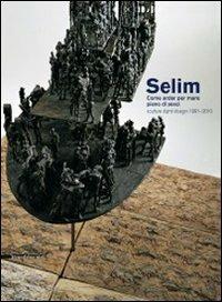 Selim. Come andar per mare pieno di pesci. Sculture, dipinti, disegni 1991-2010. Catalogo della mostra (Genova, 19 marzo-5 maggio 2011) - copertina