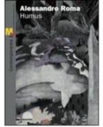 Alessandro Roma. Humus. Catalogo della mostra (Rovereto, 12 febbraio-12 giugno 2011). Ediz. italiana e inglese