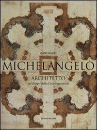 Michelangelo architetto nei disegni di casa Buonarroti. Catalogo della mostra (Milano, 11 febbraio-6 maggio 2011) - Pietrodo Ruschi - copertina