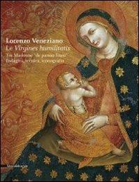 Lorenzo Veneziano. Le virgines humilitatis. Tre Madonne «de panno lineo». Indagini, tecnica, iconografia. Catalogo della mostra (Vicenza, 16 aprile-29 maggio 2011). Ediz. illustrata - copertina