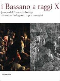 I Bassano a raggi X. Jacopo dal Ponte e la bottega attraverso la diagnostica per immagini - copertina