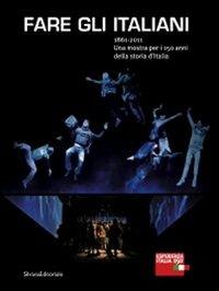 Fare gli italiani. 1861-2011. Una mostra per i 150 anni della storia d'Italia. Ediz. italiana e inglese - copertina