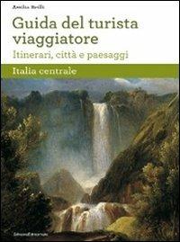 Guida del turista viaggiatore. Itinerari, città e paesaggi. Italia centrale - copertina