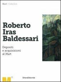 Roberto Iras Baldessari. Depositi e acquisizioni al Mart - Nicoletta Boschiero - copertina
