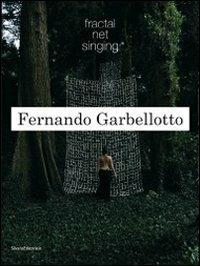 Fernando Garbellotto. Fractal net singing. Ediz. italiana e inglese - copertina