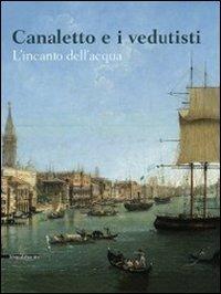 Canaletto e i vedutisti. L'incanto dell'acqua. Ediz. illustrata - copertina