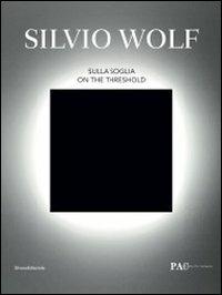 Silvio Wolf. Sulla soglia. Catalogo della mostra (Milano, 7 ottobre-6 novembre 2011). Ediz. italiana e inglese - copertina