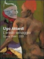 Ugo Attardi. L'erede selvaggio. Opere. 1944-2001. Catalogo della mostra (Marsala, 15 ottbre 2011-15 gennaio 2012)