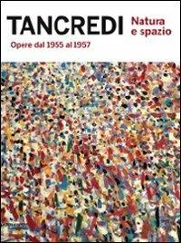 Tancredi. Natura e spazio. Opere dal 1955 al 1957. Catalogo della mostra (Milano, 20 ottobre-23 dicembre 2011) - copertina