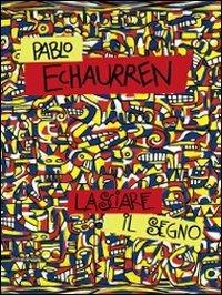 Pablo Echaurren. Lasciare il segno (1969-2011). Catalogo della mostra (Ravenna, 8 ottobre-11 dicembre 2011) - copertina