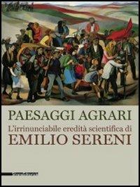 Paesaggi agrari. L'irrinunciabile eredità scientifica di Emilio Sereni. Catalogo della mostra (Roma, 13 novembre 2011-dicembre 2012). Ediz. illustrata - copertina