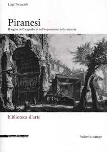 Piranesi. Il segno dell'acquaforte nell'espressione della materia. Ediz. illustrata