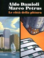 Aldo Damioli Marco Petrus. Le città della pittura. Catalogo della mostra (Monza, 5 febbraio-9 aprile 2012). Ediz. italiana e inglese