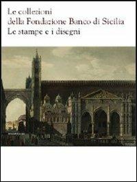 Le collezioni della Fondazione Banco di Sicilia. Le stampe e i disegni. Ediz. illustrata - copertina
