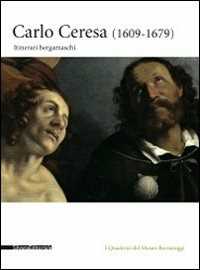 Carlo Ceresa. Un pittore del Seicento lombardo tra realtà e devozione. Catalogo della mostra (Bergamo, 10 marzo-24 giugno 2012). Ediz. illustrata