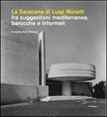 La Saracena di Luigi Moretti fra suggestioni mediterranee, barocche e informali