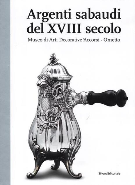 Argenti sabaudi del XVIII secolo. Catalogo della mostra (Torino, 9 febbraio-1 luglio 2012) - 5