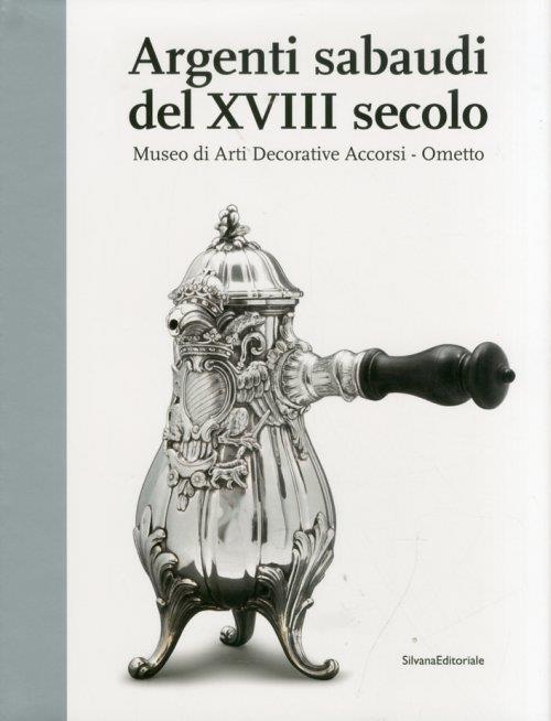 Argenti sabaudi del XVIII secolo. Catalogo della mostra (Torino, 9 febbraio-1 luglio 2012) - 2