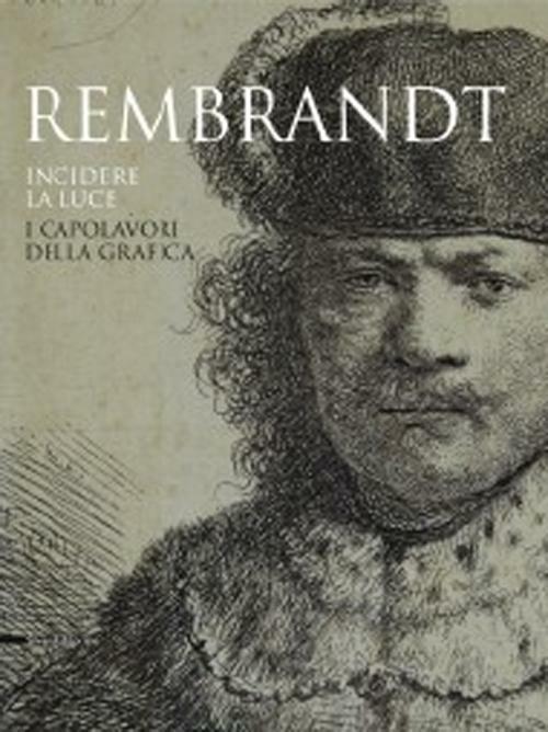 Rembrandt. Incidere la luce. I capolavori della grafica. Catalogo della mostra (Pavia, 17 marzo-1 luglio 2012). Ediz. illustrata - copertina