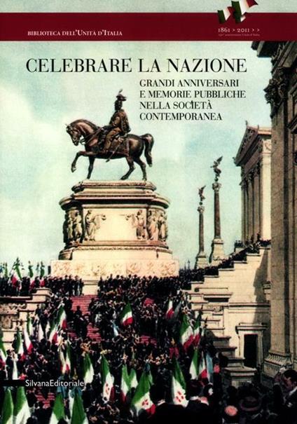 Celebrare la nazione. Grandi anniversari e memorie pubbliche nella società contemporanea - copertina