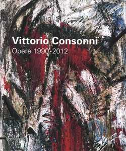 Vittorio Consonni. Opere 1990-2012. Ediz. illustrata
