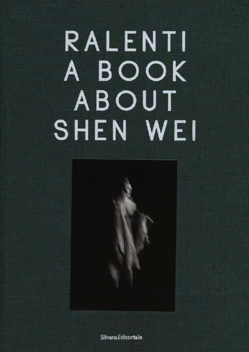 Ralenti. A book about Shen Wei. Ediz. italiana e inglese - copertina