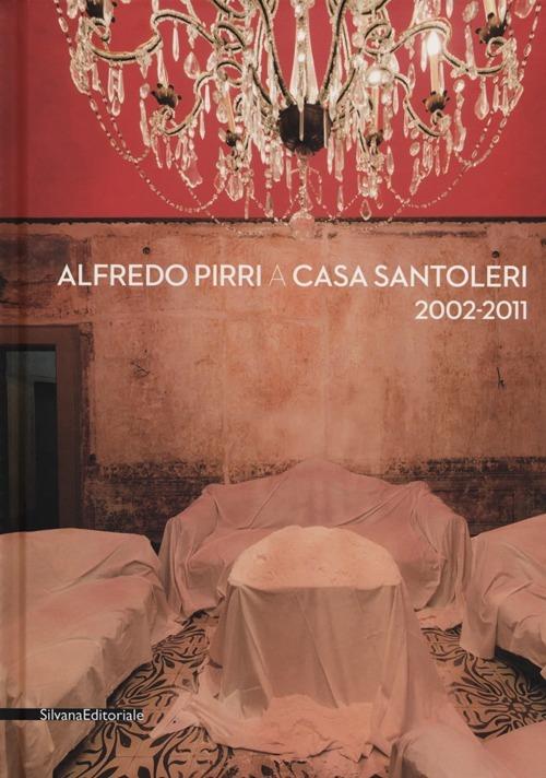 Alfredo Pirri a casa Santoleri 2002-2011. Ediz. illustrata - copertina